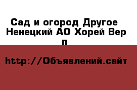 Сад и огород Другое. Ненецкий АО,Хорей-Вер п.